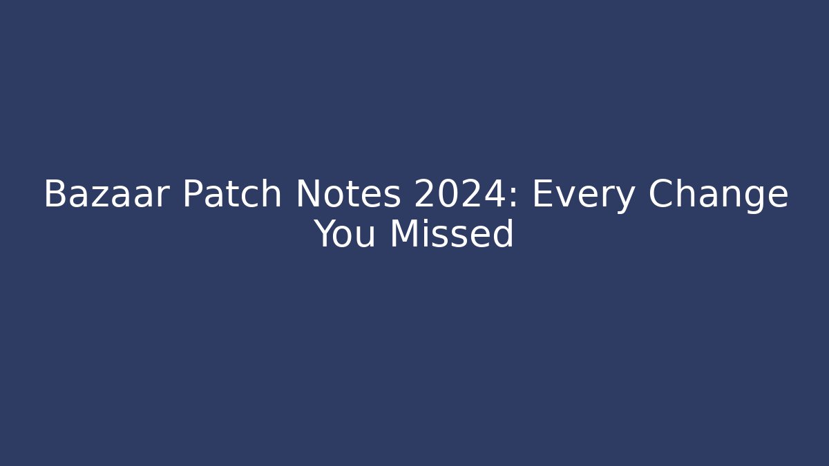 Bazaar Patch Notes 2024: Every Change You Missed - Critter Realm