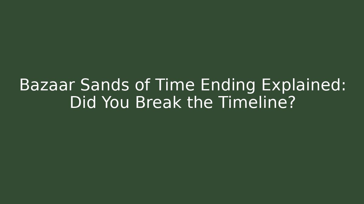 Bazaar Sands of Time Ending Explained: Did You Break the Timeline?