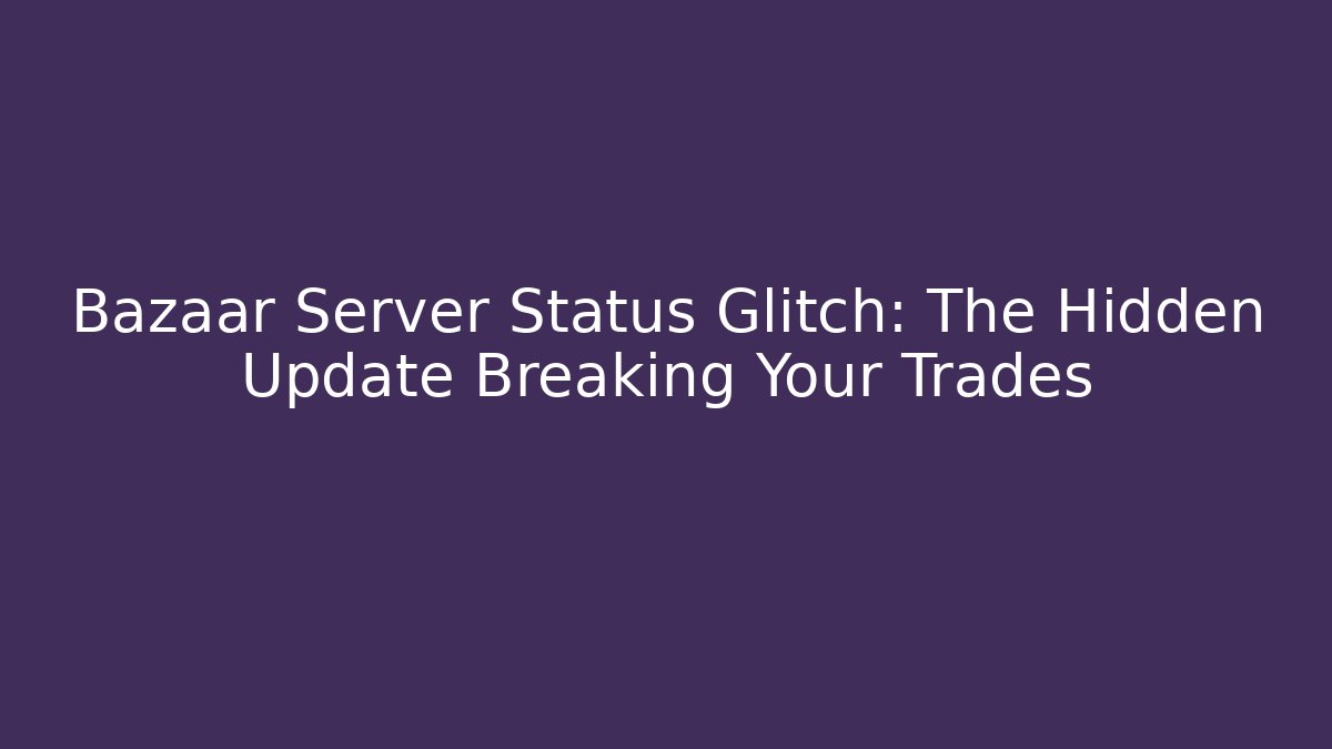 Bazaar Server Status Glitch: The Hidden Update Breaking Your Trades - Critter Realm