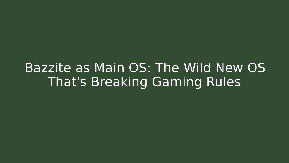 Bazzite as Main OS: The Wild New OS That’s Breaking Gaming Rules