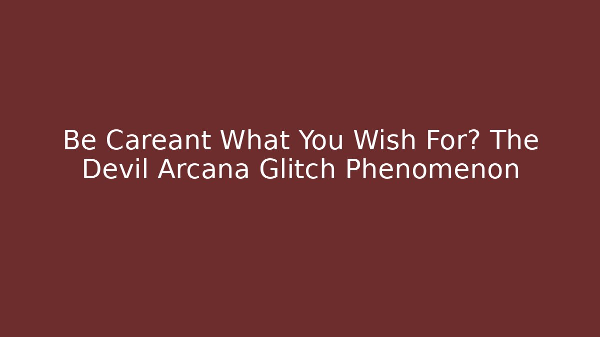 Be Careant What You Wish For? The Devil Arcana Glitch Phenomenon