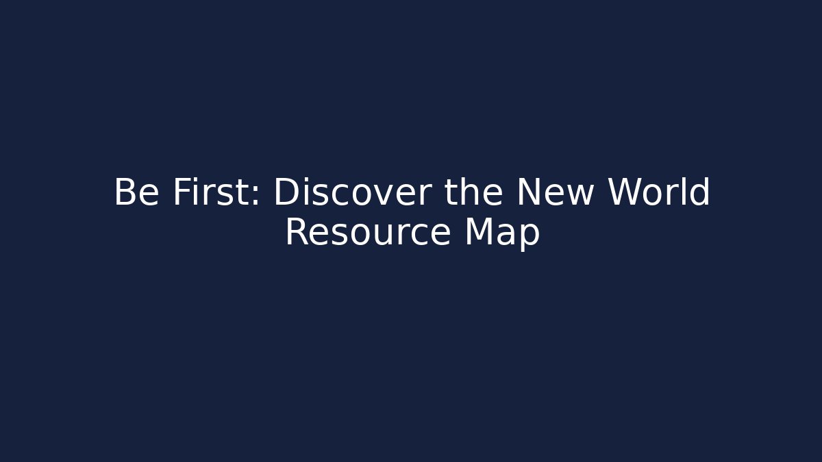 Be First: Discover the New World Resource Map