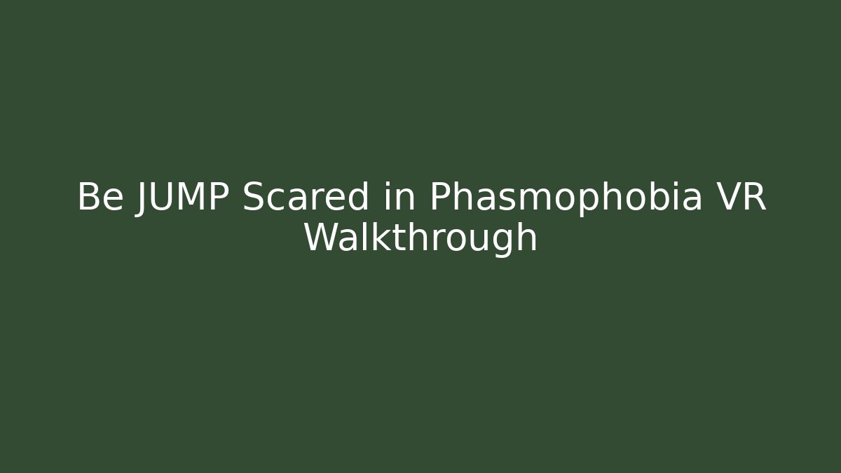 Be JUMP Scared in Phasmophobia VR Walkthrough