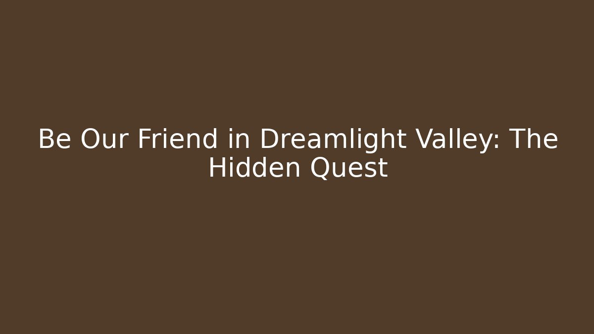 Be Our Friend in Dreamlight Valley: The Hidden Quest