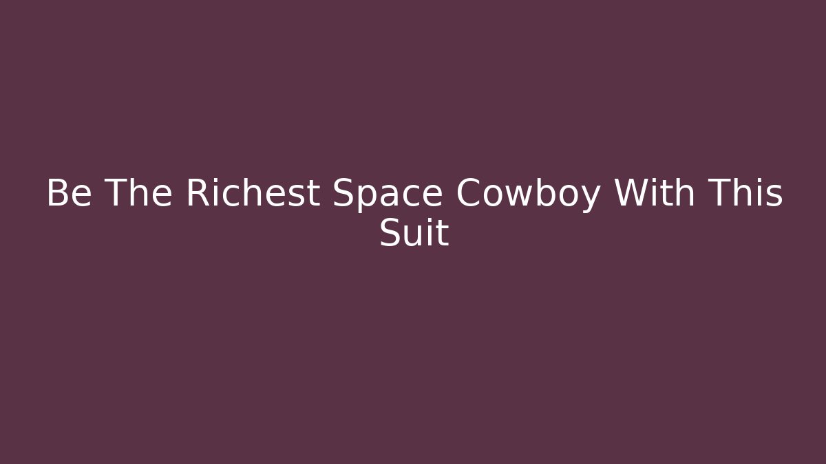 Be The Richest Space Cowboy With This Suit