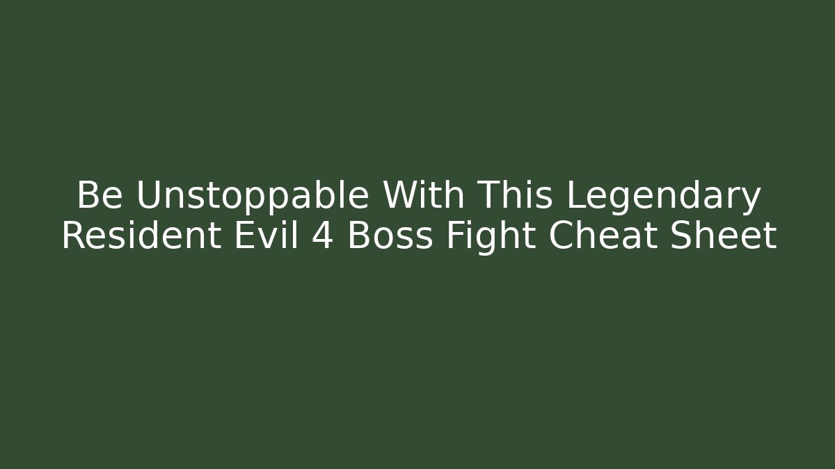 Be Unstoppable With This Legendary Resident Evil 4 Boss Fight Cheat Sheet
