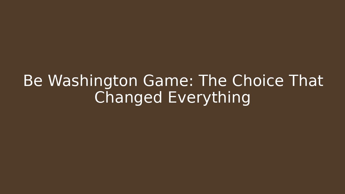 Be Washington Game: The Choice That Changed Everything - Critter Realm