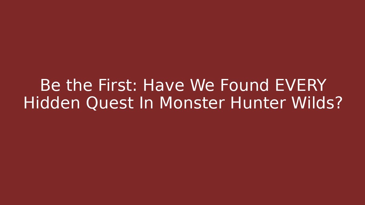 Be the First: Have We Found EVERY Hidden Quest In Monster Hunter Wilds?