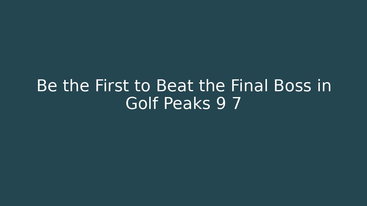Be the First to Beat the Final Boss in Golf Peaks 9 7
