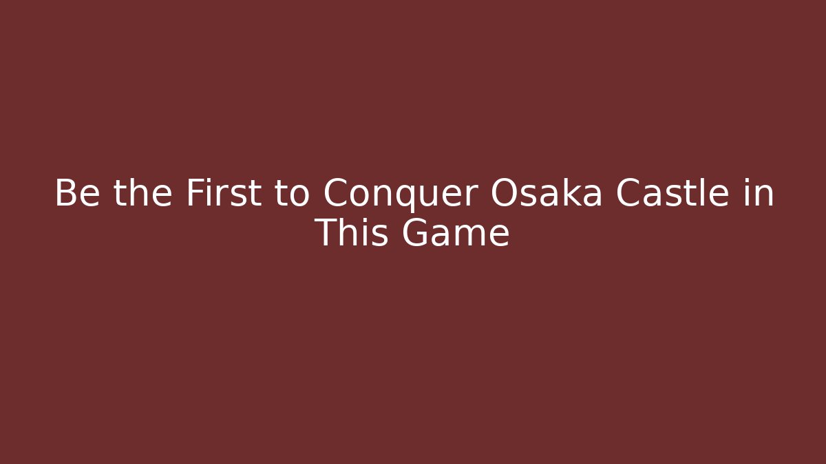 Be the First to Conquer Osaka Castle in This Game