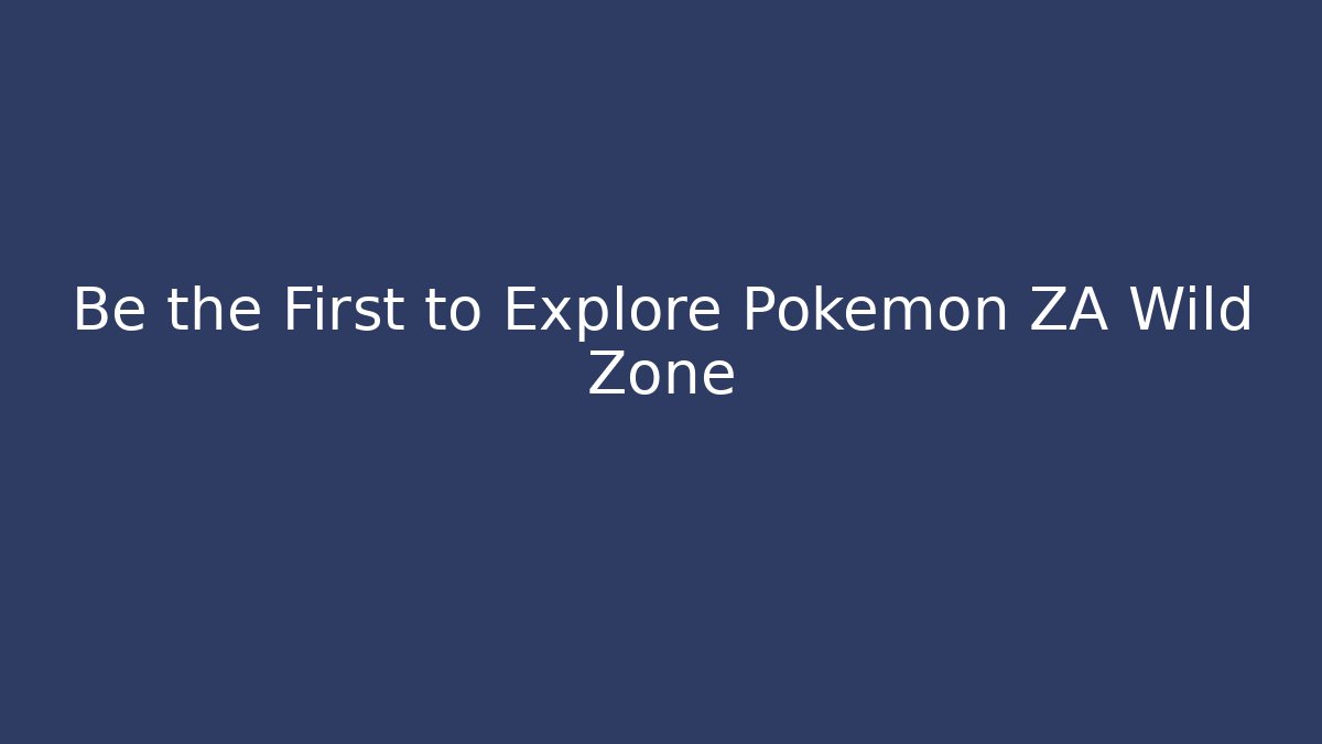Be the First to Explore Pokemon ZA Wild Zone
