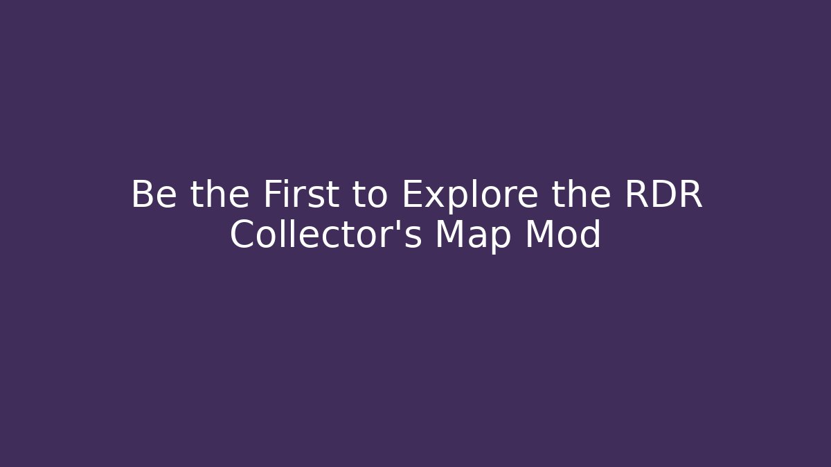 Be the First to Explore the RDR Collector's Map Mod