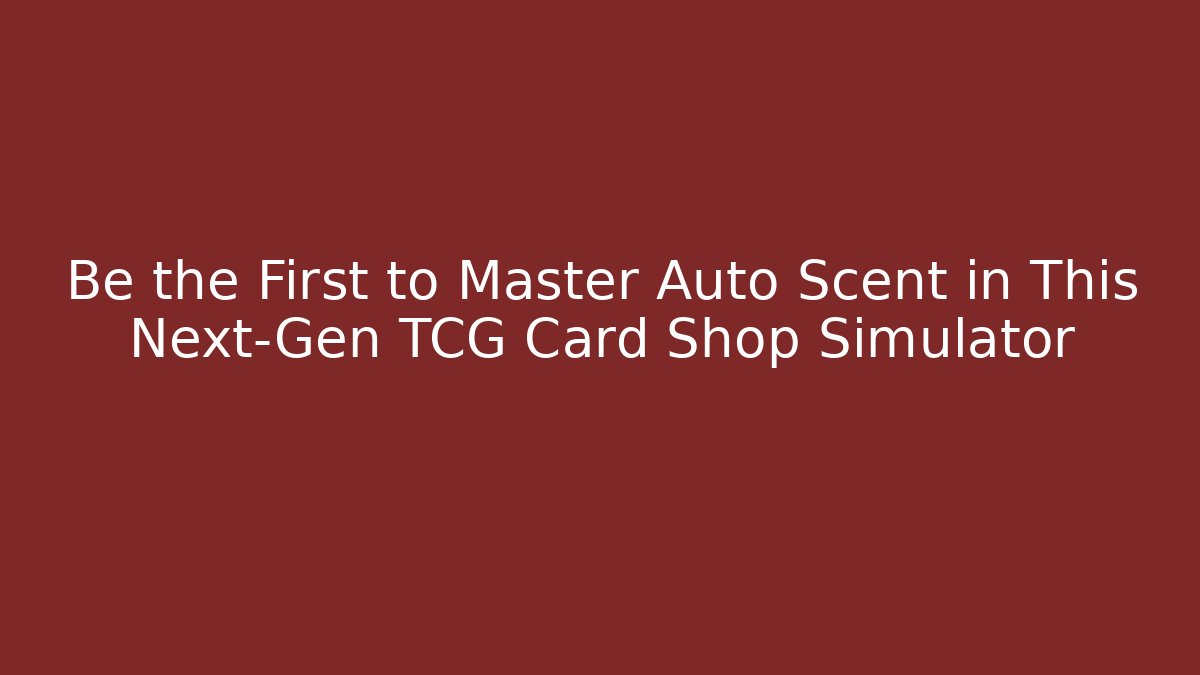 Be the First to Master Auto Scent in This Next-Gen TCG Card Shop Simulator