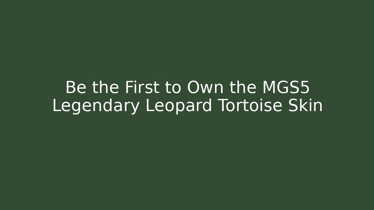 Be the First to Own the MGS5 Legendary Leopard Tortoise Skin