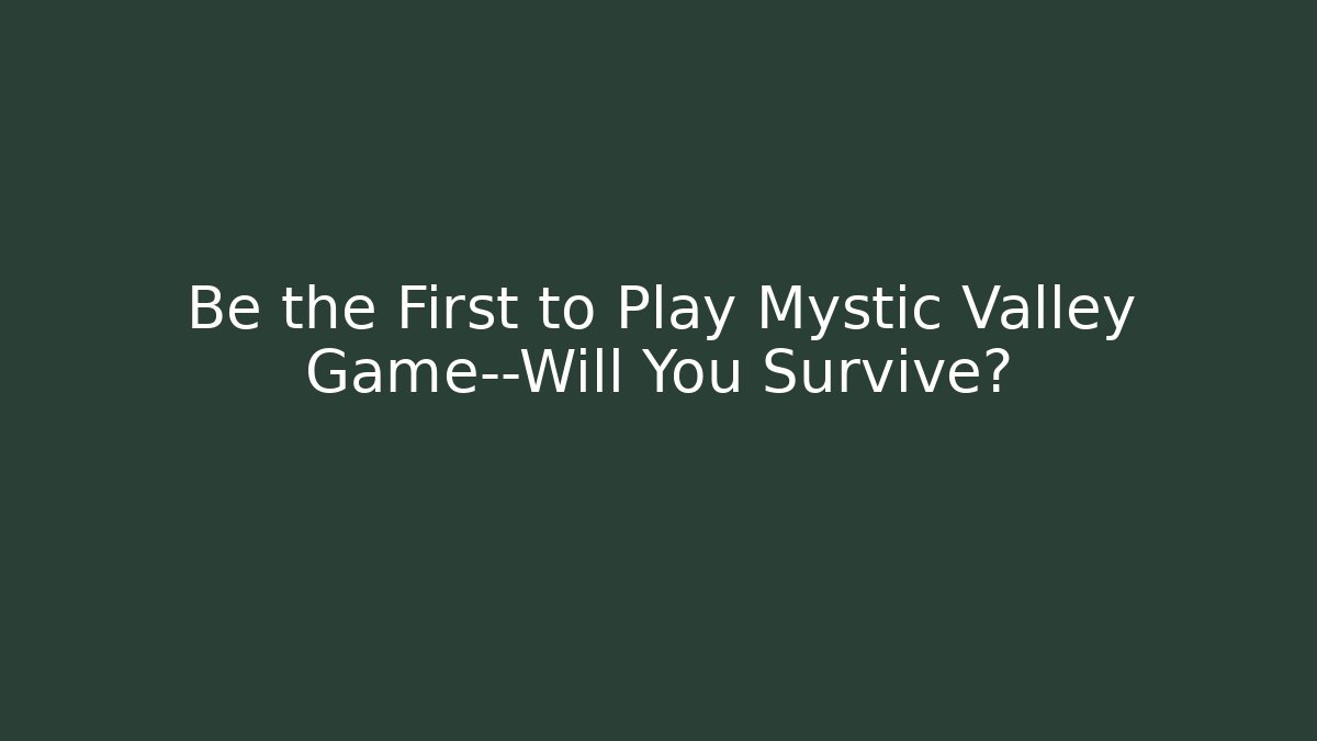Be the First to Play Mystic Valley Game—Will You Survive?