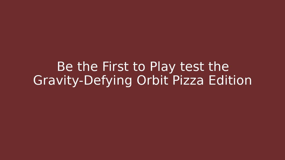 Be the First to Play test the Gravity-Defying Orbit Pizza Edition