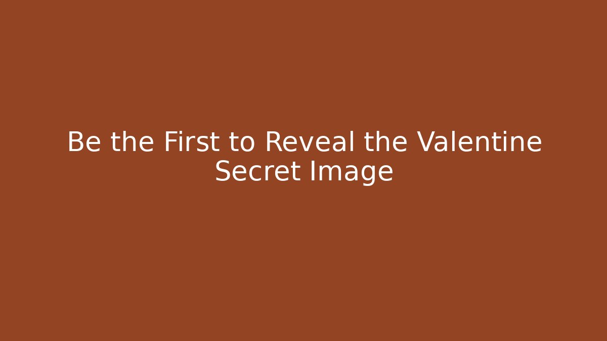 Be the First to Reveal the Valentine Secret Image