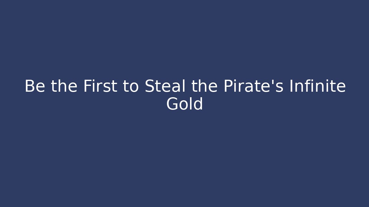 Be the First to Steal the Pirate's Infinite Gold - Critter Realm