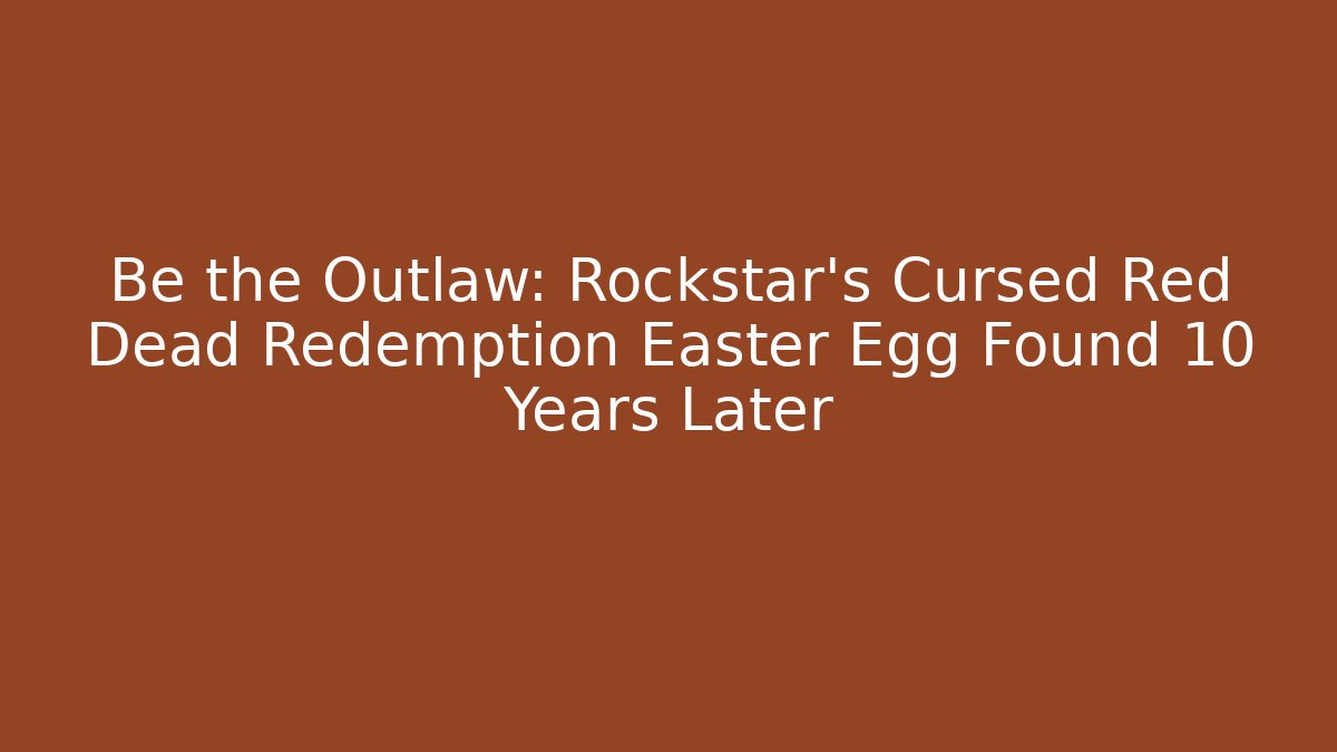 Be the Outlaw: Rockstar’s Cursed Red Dead Redemption Easter Egg Found 10 Years Later