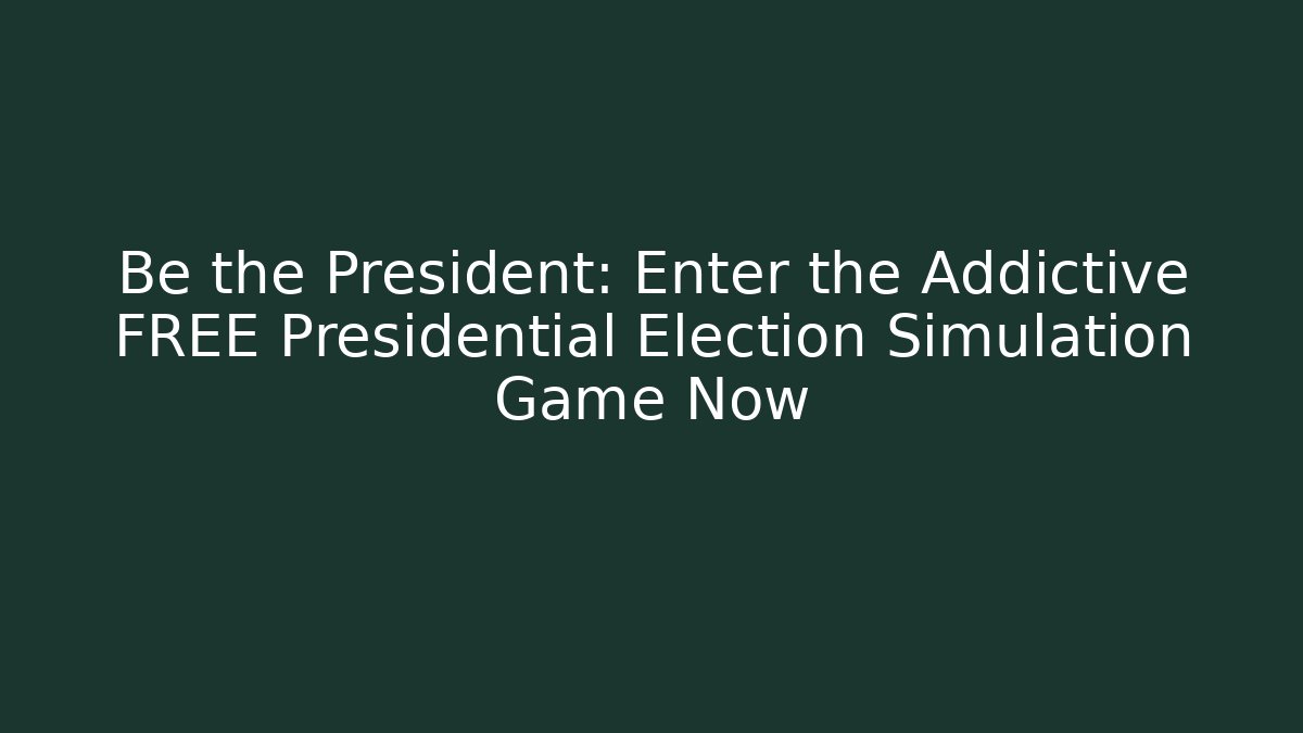 Be the President: Enter the Addictive FREE Presidential Election Simulation Game Now