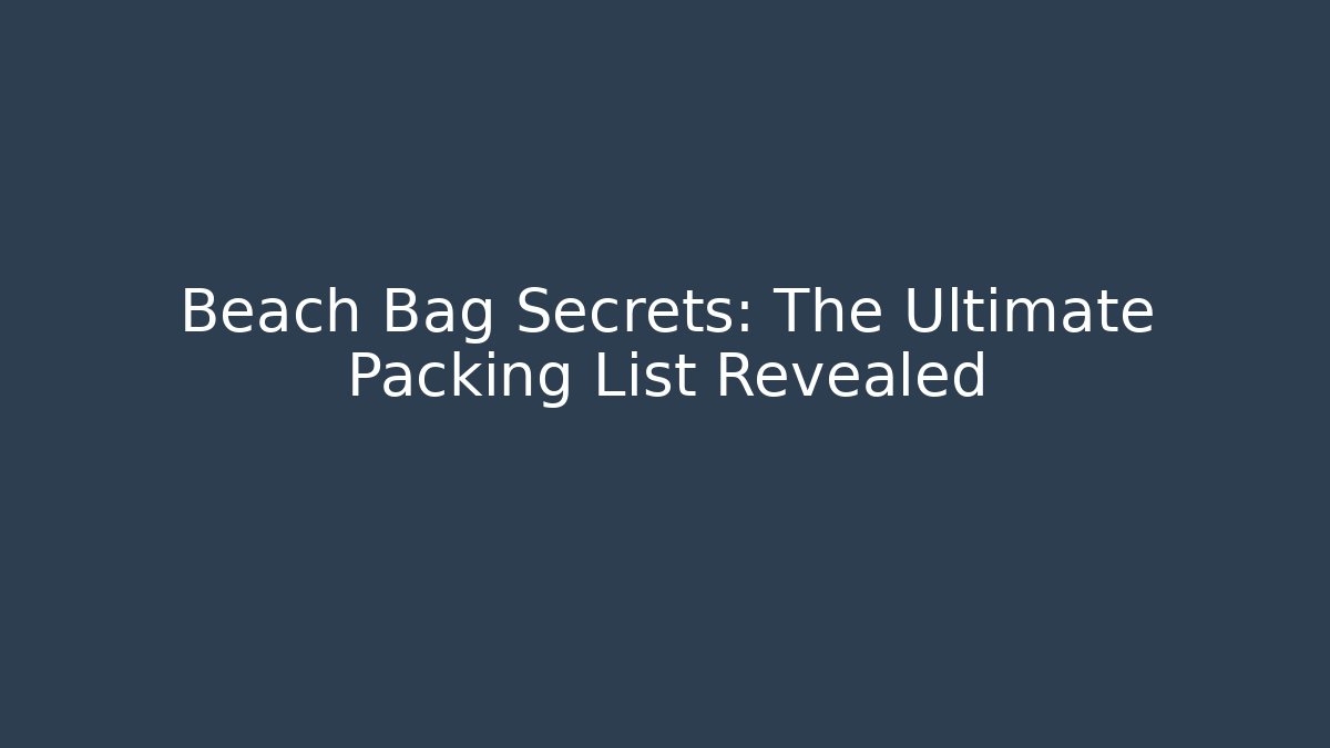 Beach Bag Secrets: The Ultimate Packing List Revealed