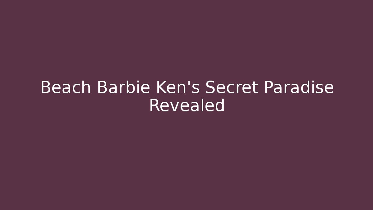 Beach Barbie Ken's Secret Paradise Revealed