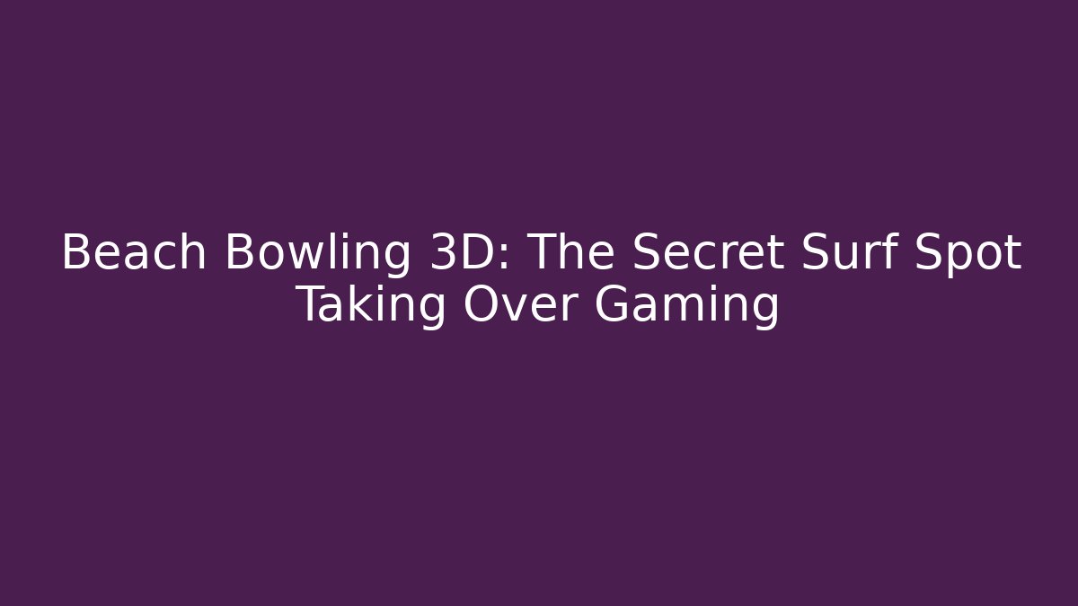 Beach Bowling 3D: The Secret Surf Spot Taking Over Gaming