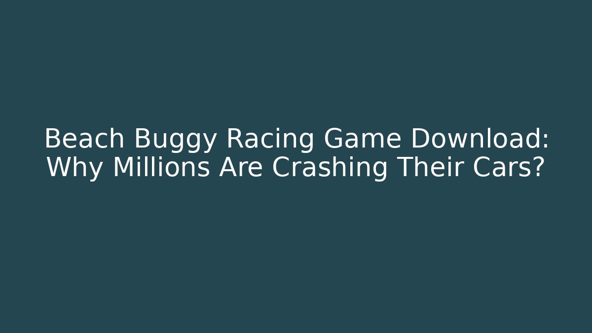 Beach Buggy Racing Game Download: Why Millions Are Crashing Their Cars? - Critter Realm