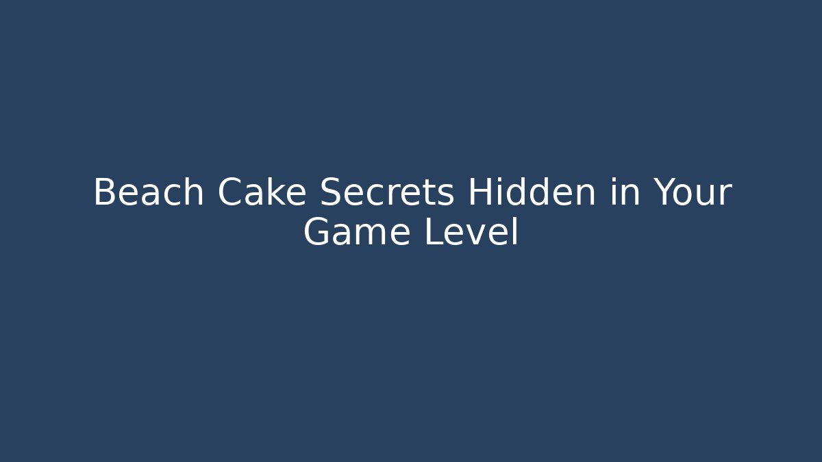 Beach Cake Secrets Hidden in Your Game Level