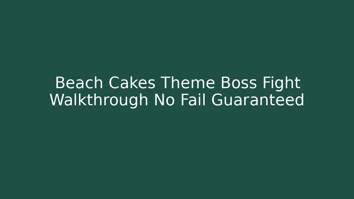Beach Cakes Theme Boss Fight Walkthrough No Fail Guaranteed
