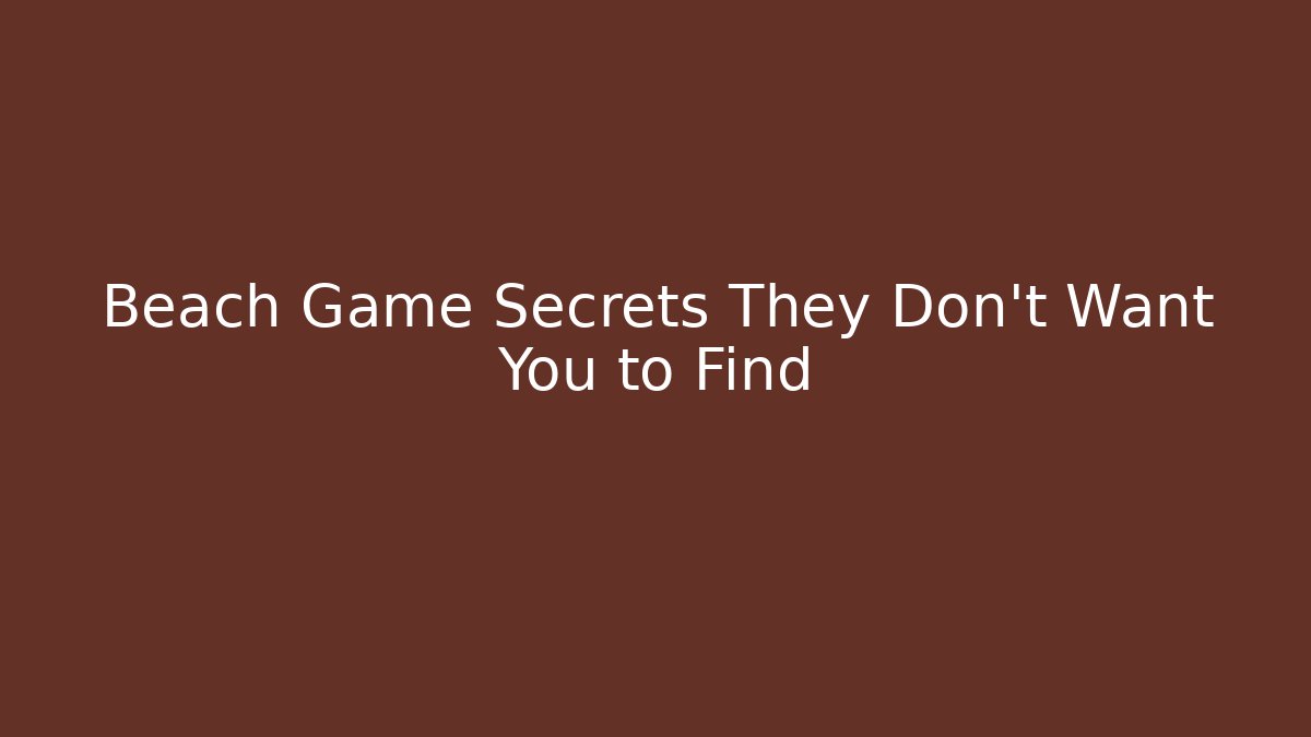 Beach Game Secrets They Don't Want You to Find