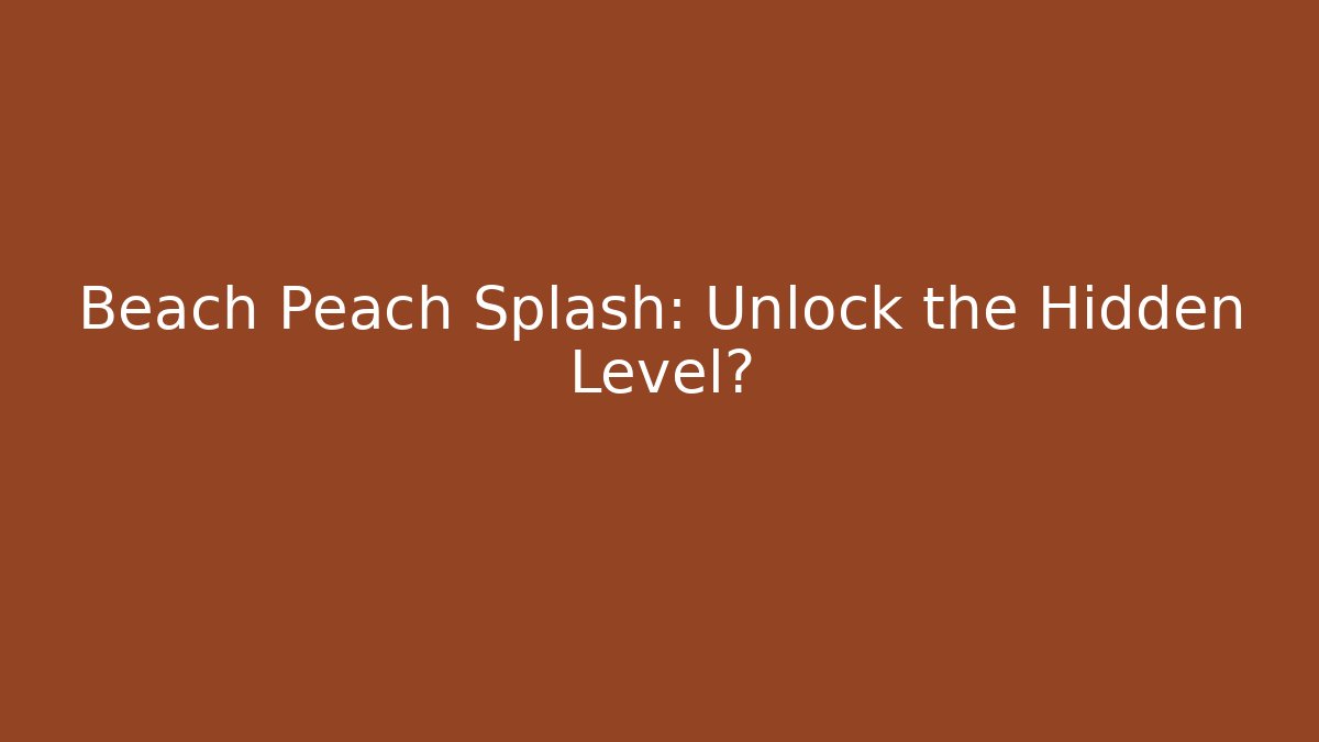 Beach Peach Splash: Unlock the Hidden Level?