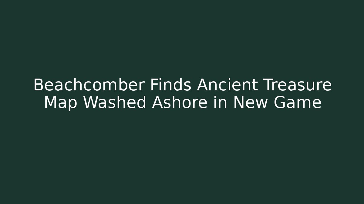 Beachcomber Finds Ancient Treasure Map Washed Ashore in New Game