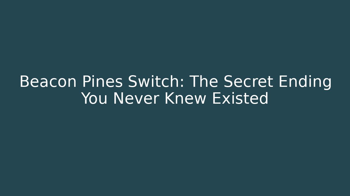 Beacon Pines Switch: The Secret Ending You Never Knew Existed