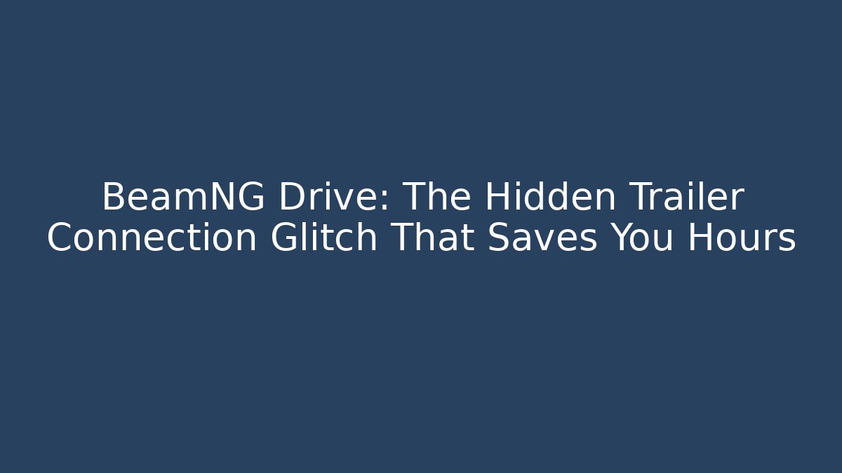 BeamNG Drive: The Hidden Trailer Connection Glitch That Saves You Hours - Critter Realm