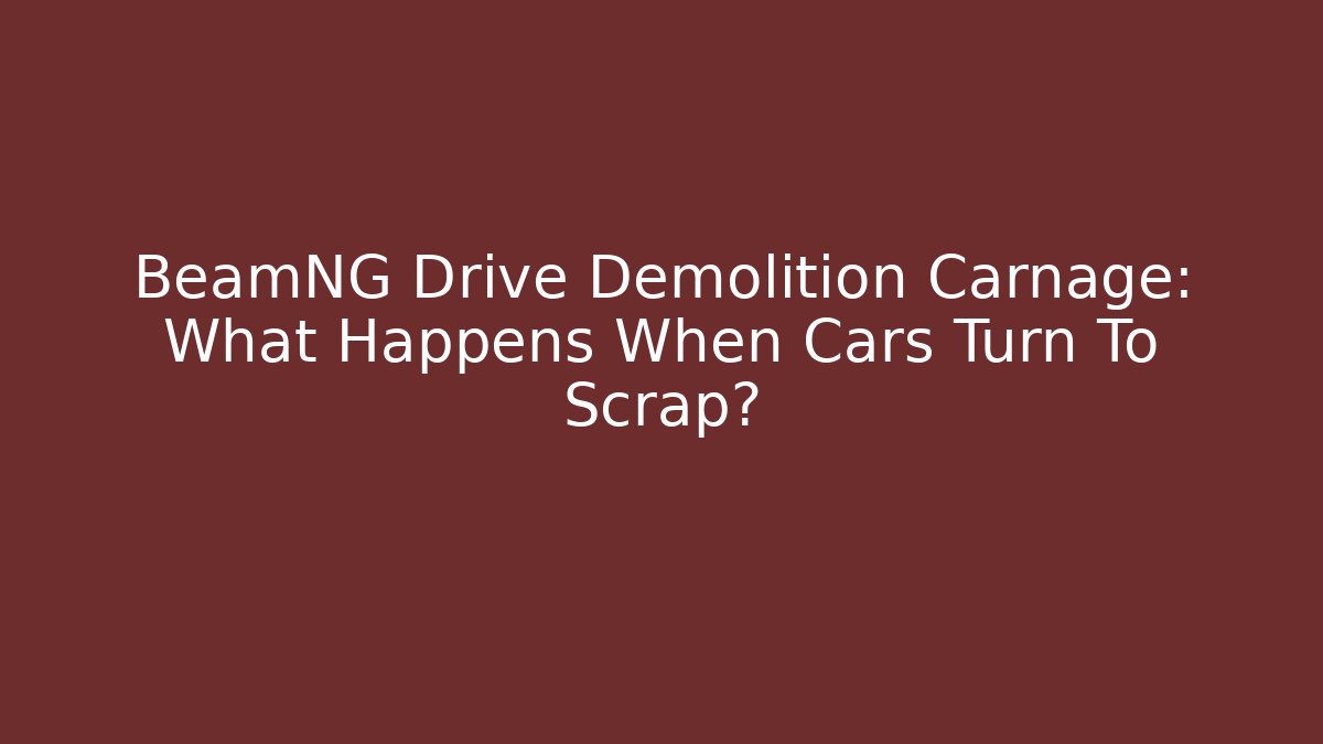 BeamNG Drive Demolition Carnage: What Happens When Cars Turn To Scrap?