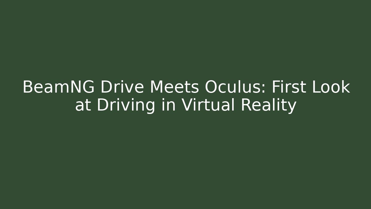 BeamNG Drive Meets Oculus: First Look at Driving in Virtual Reality