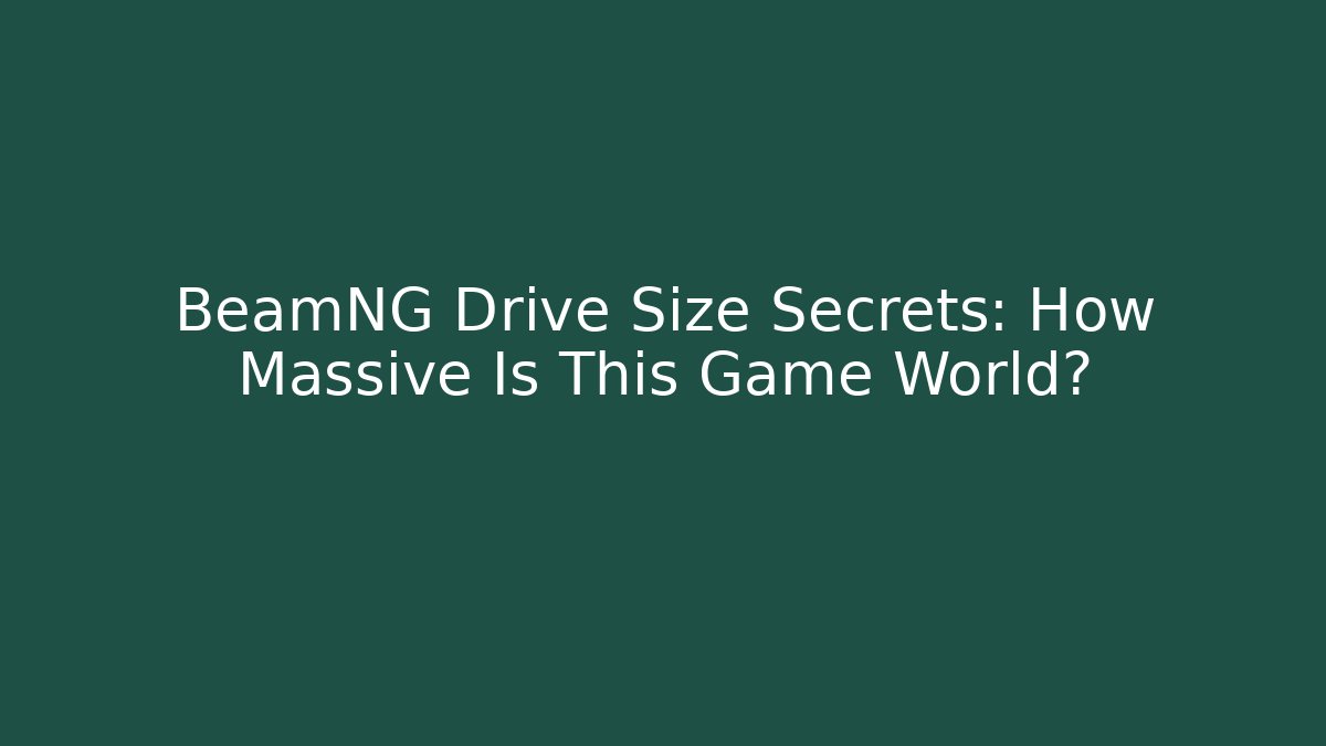 BeamNG Drive Size Secrets: How Massive Is This Game World?