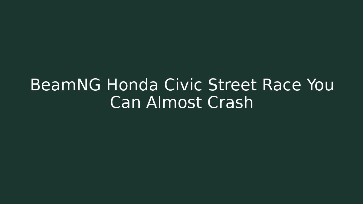 BeamNG Honda Civic Street Race You Can Almost Crash