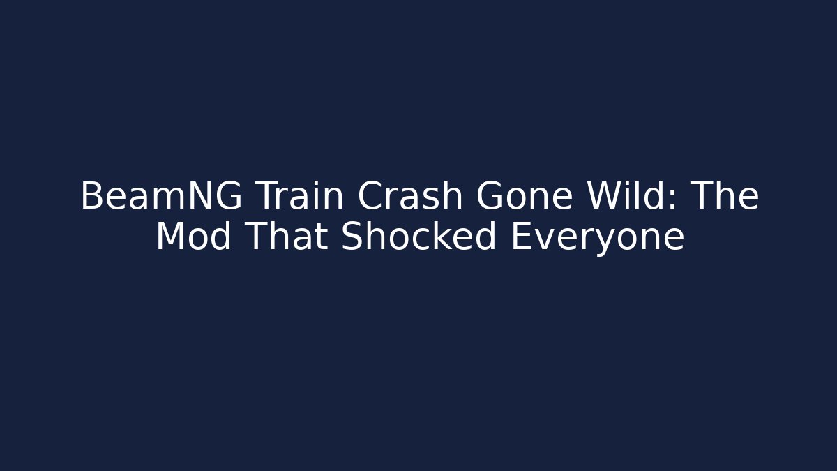 BeamNG Train Crash Gone Wild: The Mod That Shocked Everyone - Critter Realm