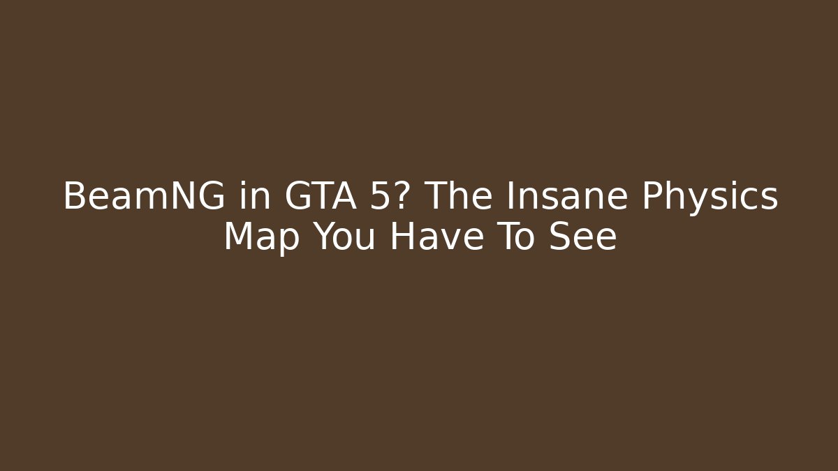 BeamNG in GTA 5? The Insane Physics Map You Have To See
