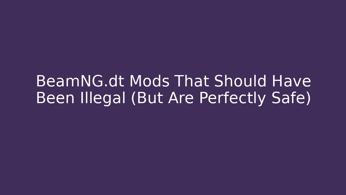 BeamNG.dt Mods That Should Have Been Illegal (But Are Perfectly Safe)