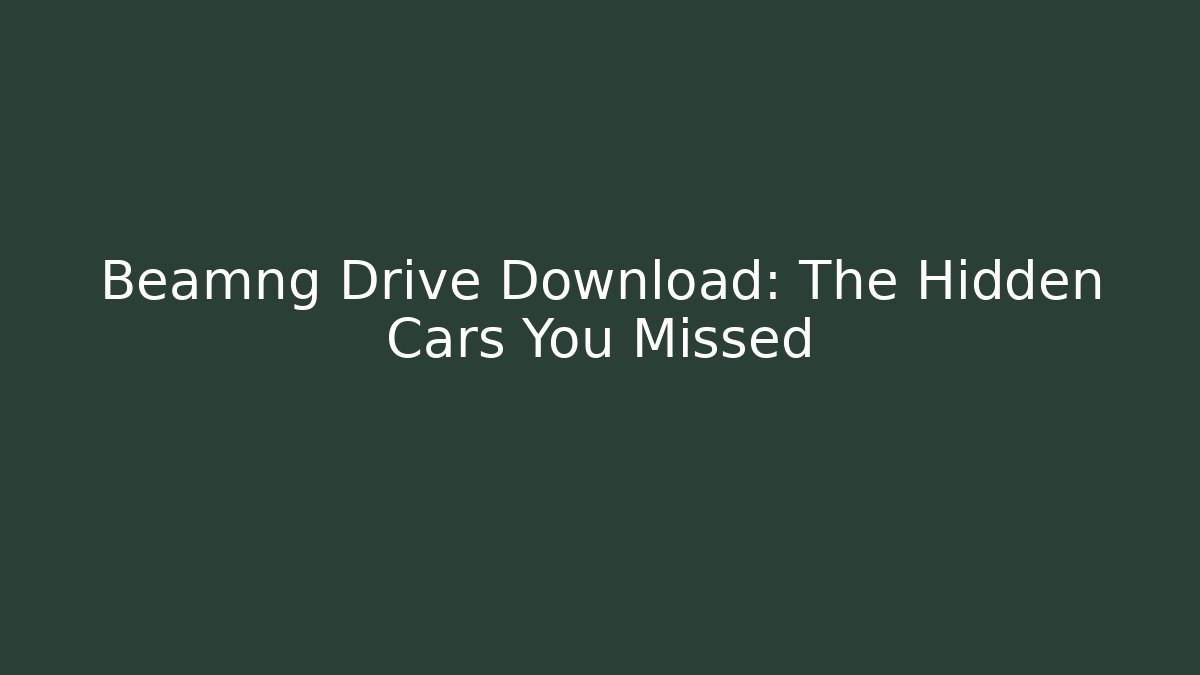 Beamng Drive Download: The Hidden Cars You Missed