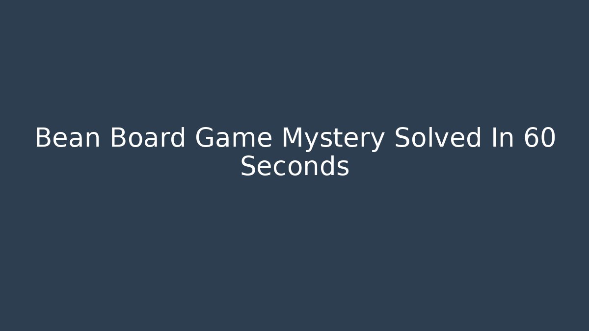 Bean Board Game Mystery Solved In 60 Seconds