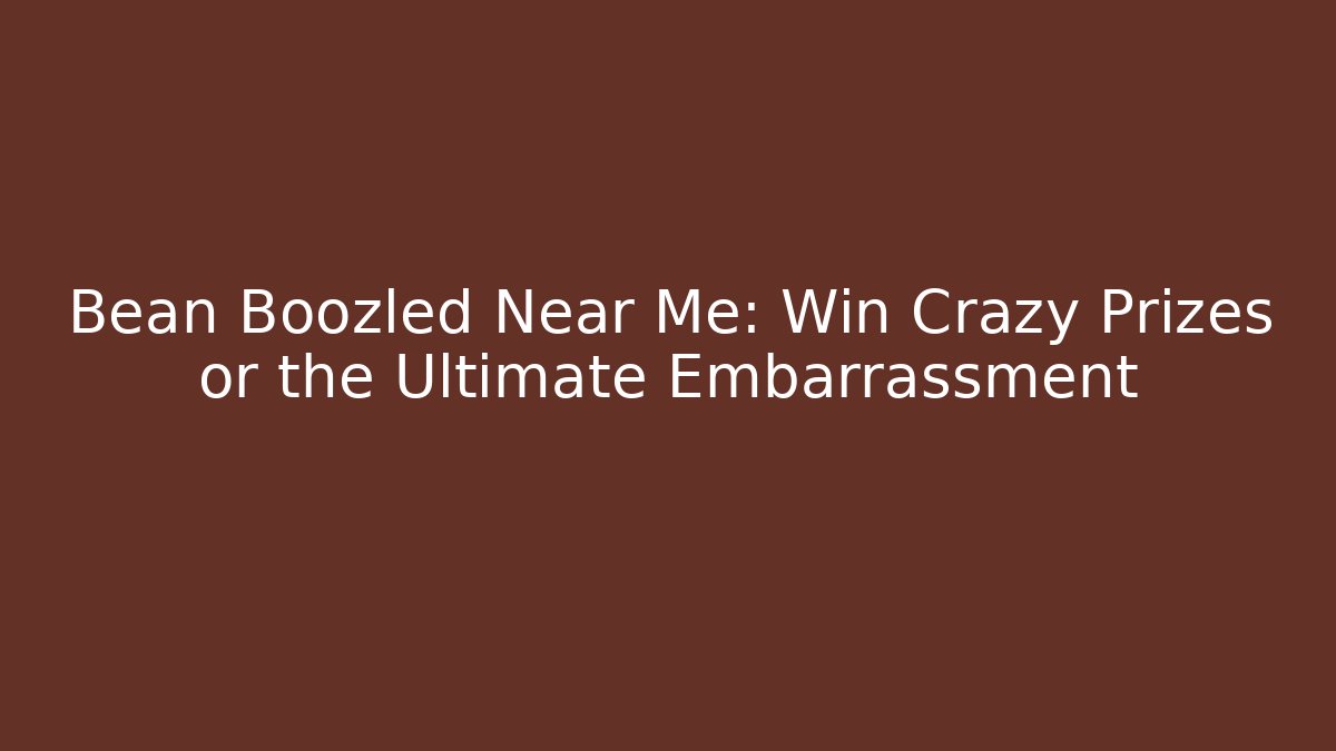 Bean Boozled Near Me: Win Crazy Prizes or the Ultimate Embarrassment