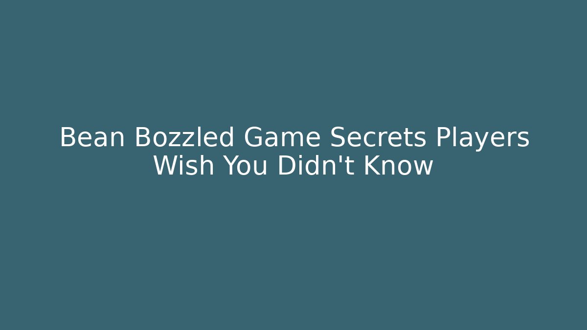 Bean Bozzled Game Secrets Players Wish You Didn't Know