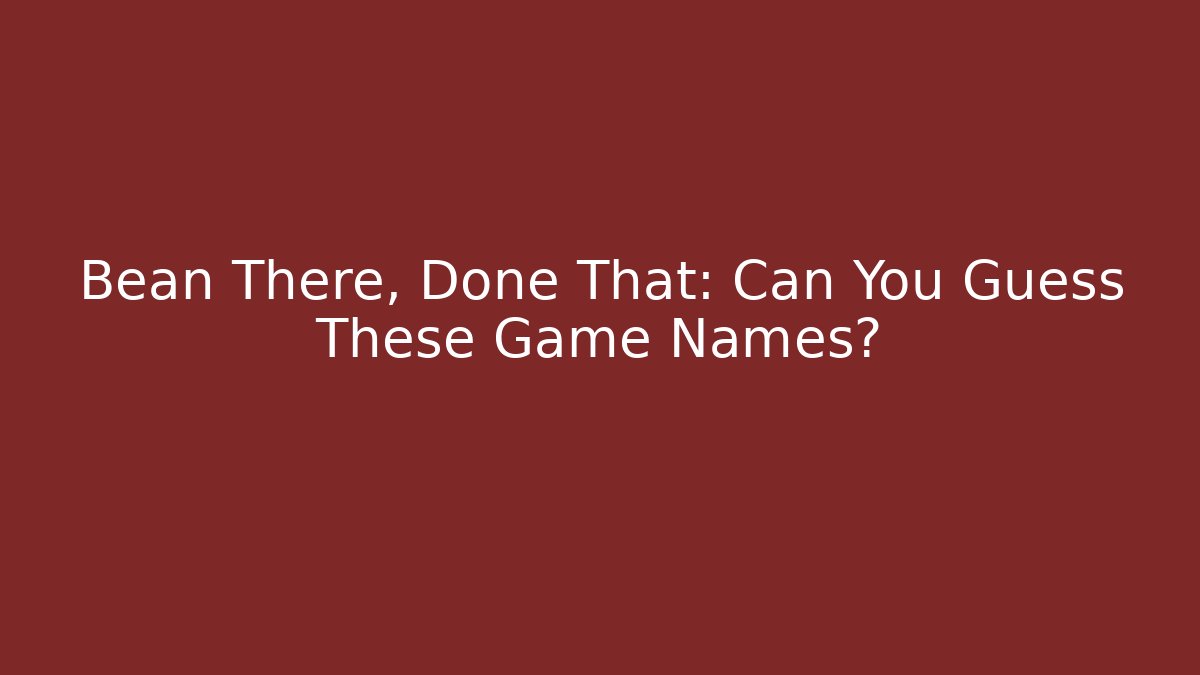Bean There, Done That: Can You Guess These Game Names?