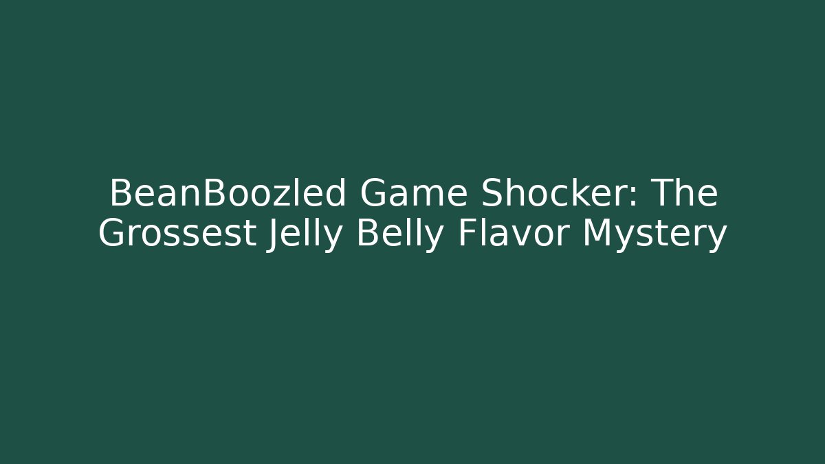 BeanBoozled Game Shocker: The Grossest Jelly Belly Flavor Mystery
