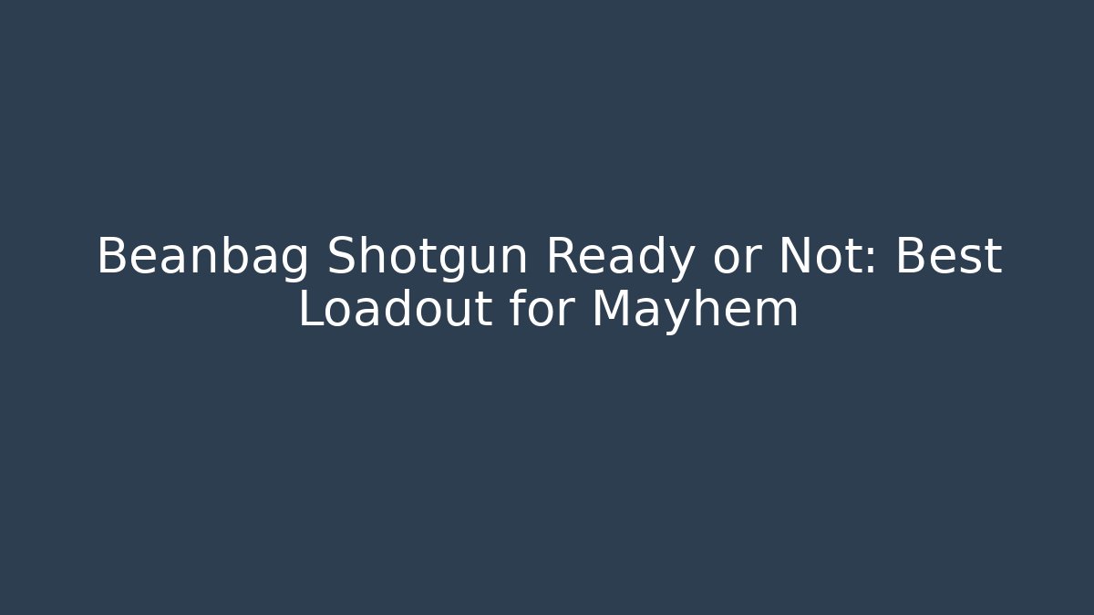 Beanbag Shotgun Ready or Not: Best Loadout for Mayhem