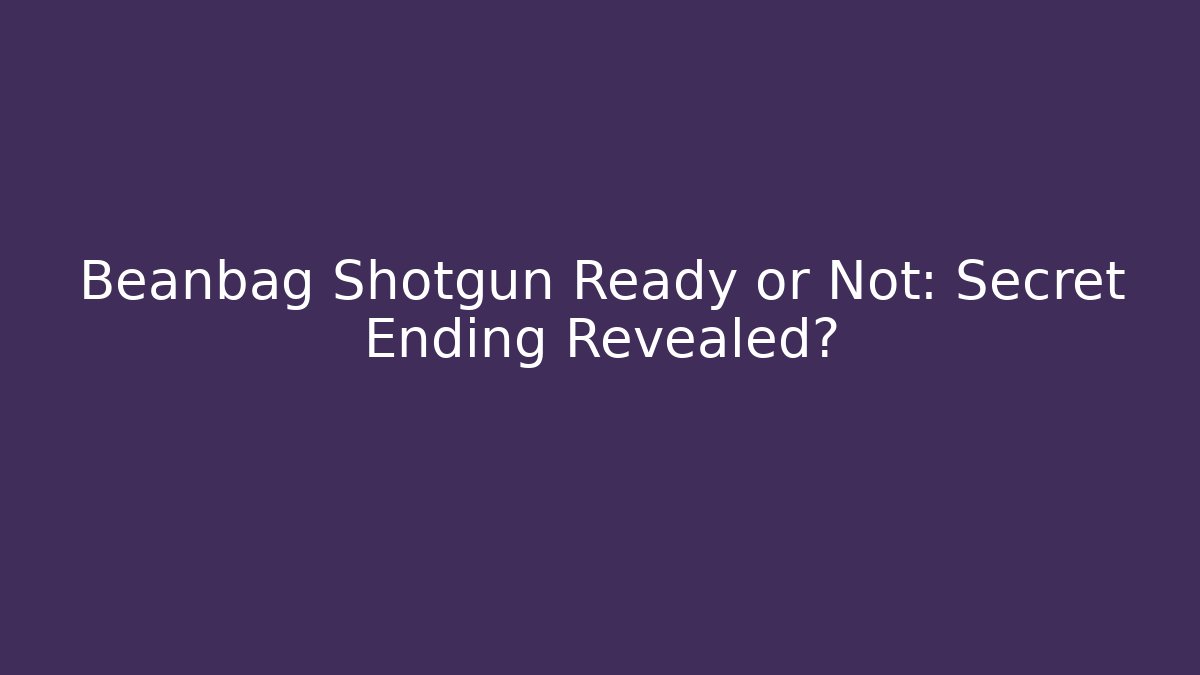 Beanbag Shotgun Ready or Not: Secret Ending Revealed? - Critter Realm